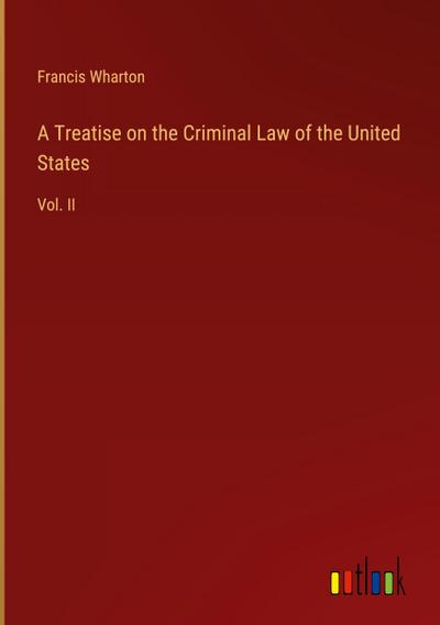 A Treatise on the Criminal Law of the United States