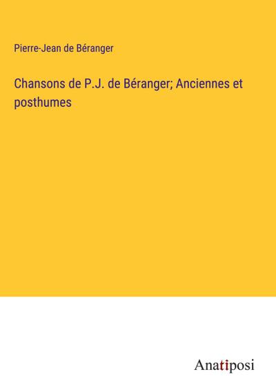 Chansons de P.J. de Béranger; Anciennes et posthumes