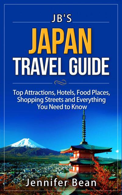 Japan Travel Guide: Top Attractions, Hotels, Food Places, Shopping Streets, and Everything You Need to Know (JB’s Travel Guides)