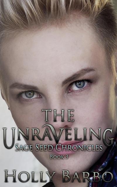 The Unraveling (The Sage Seed Chronicles, #3)