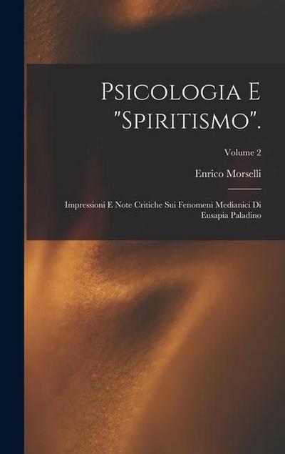 Psicologia E "Spiritismo".: Impressioni E Note Critiche Sui Fenomeni Medianici Di Eusapia Paladino; Volume 2