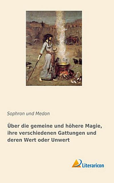 Über die gemeine und höhere Magie, ihre verschiedenen Gattungen und deren Wert oder Unwert