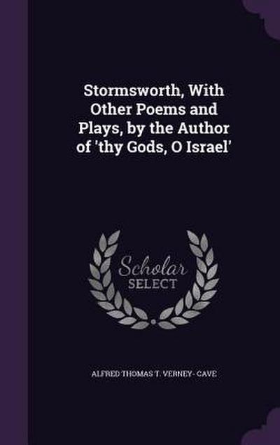 Stormsworth, With Other Poems and Plays, by the Author of ’thy Gods, O Israel’