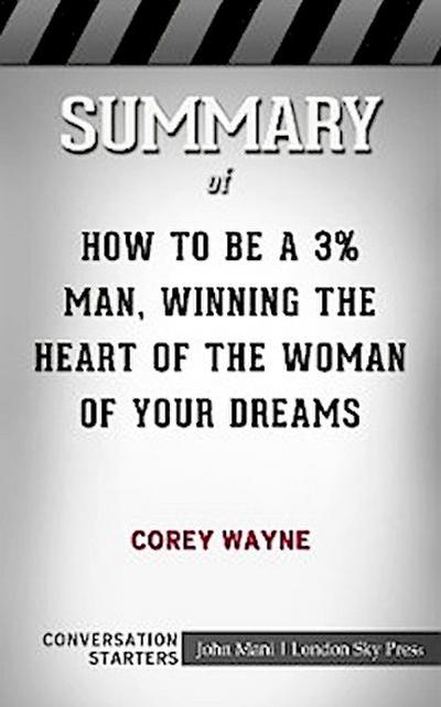 Summary of How To Be A 3% Man, Winning The Heart Of The Woman Of Your Dreams