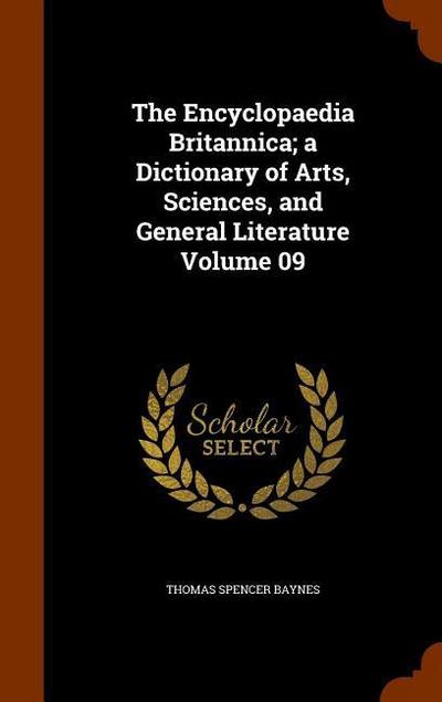 The Encyclopaedia Britannica; a Dictionary of Arts, Sciences, and General Literature Volume 09