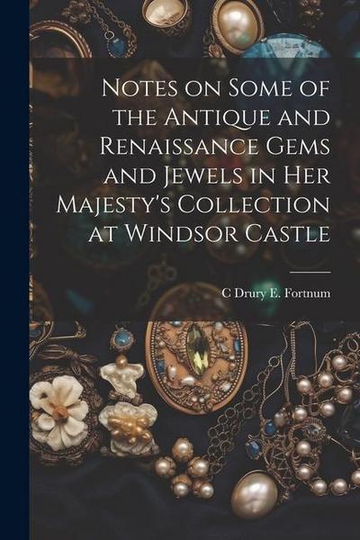 Notes on Some of the Antique and Renaissance Gems and Jewels in Her Majesty’s Collection at Windsor Castle