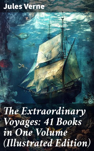The Extraordinary Voyages: 41 Books in One Volume (Illustrated Edition)