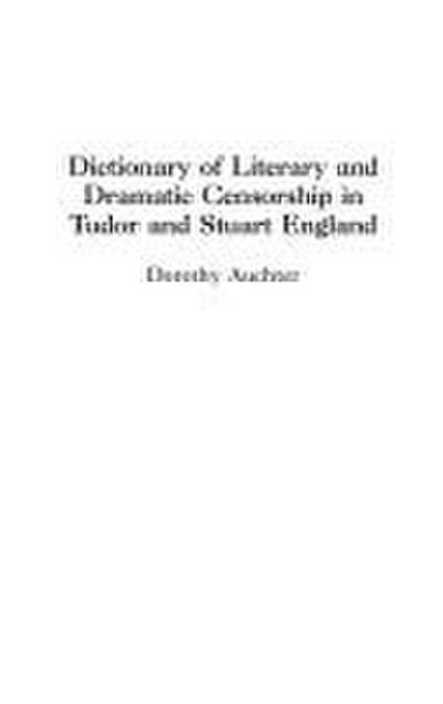 Dictionary of Literary and Dramatic Censorship in Tudor and Stuart England