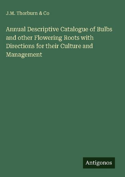 Annual Descriptive Catalogue of Bulbs and other Flowering Roots with Directions for their Culture and Management