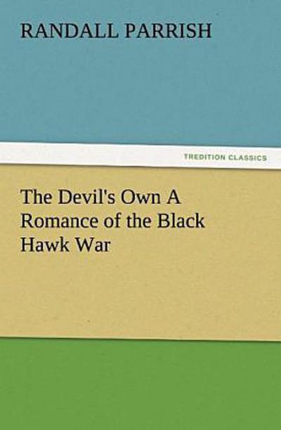 The Devil’s Own A Romance of the Black Hawk War