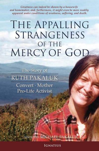 Appalling Strangeness of the Mercy of God: The Story of Ruth Pakaluk, Convert, Mother and Pro-Life Activist