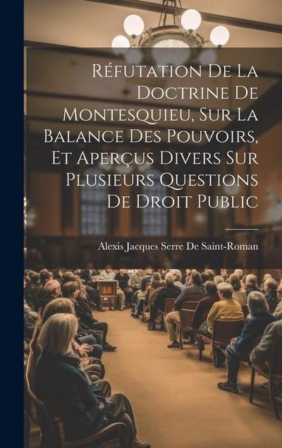 Réfutation De La Doctrine De Montesquieu, Sur La Balance Des Pouvoirs, Et Aperçus Divers Sur Plusieurs Questions De Droit Public