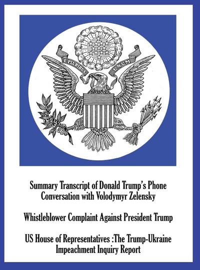 Summary Transcript of Donald Trump’s Phone Conversation with Volodymyr Zelenskyy; Whistleblower Complaint Against President Trump; and US House of Representatives