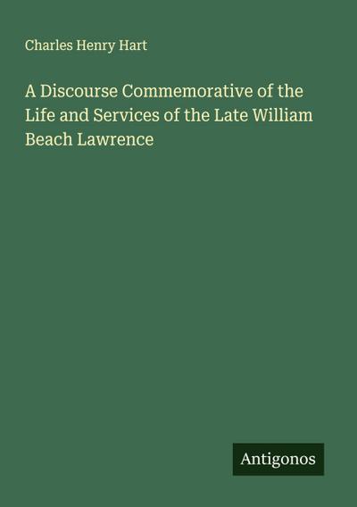 A Discourse Commemorative of the Life and Services of the Late William Beach Lawrence