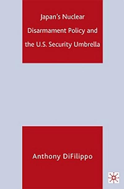 Japan’s Nuclear Disarmament Policy and the U.S. Security Umbrella