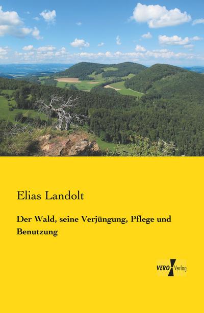 Der Wald, seine Verjüngung, Pflege und Benutzung