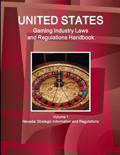 US Gaming Industry Laws and Regulations Handbook Volume 1 Nevada