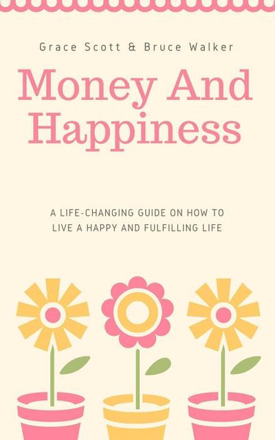 Money and Happiness: A Life-Changing Guide on How to Live a Happy and Fulfilling Life