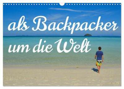 Als Backpacker um die Welt (Wandkalender 2026 DIN A3 quer), CALVENDO Monatskalender
