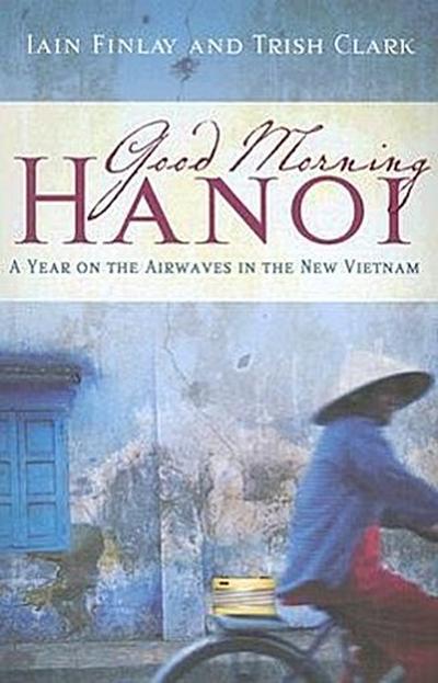 Good Morning Hanoi: A Year on the Airwaves in the New Vietnam