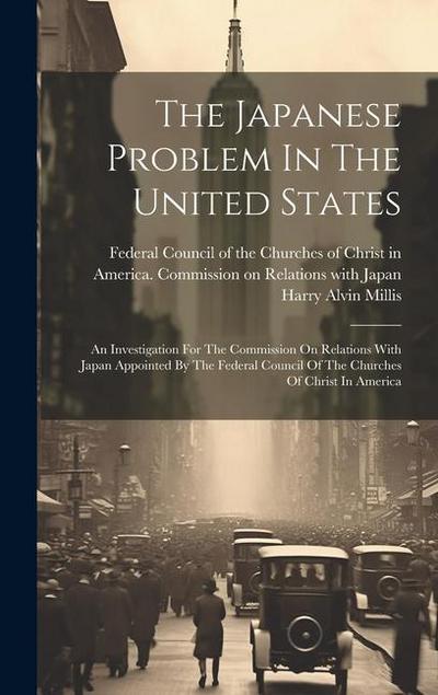 The Japanese Problem In The United States: An Investigation For The Commission On Relations With Japan Appointed By The Federal Council Of The Churche
