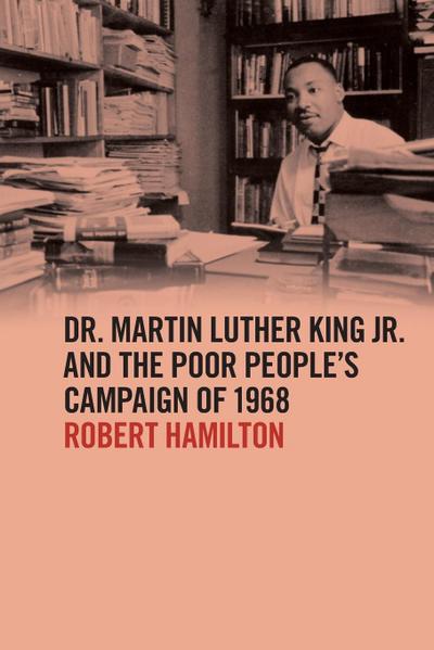 Dr. Martin Luther King Jr. and the Poor People’s Campaign of 1968