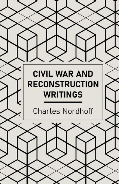 Civil War and Reconstruction Writings of Charles Nordhoff