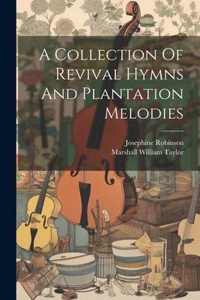 A Collection Of Revival Hymns And Plantation Melodies