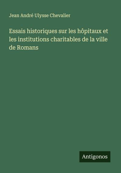 Essais historiques sur les hôpitaux et les institutions charitables de la ville de Romans