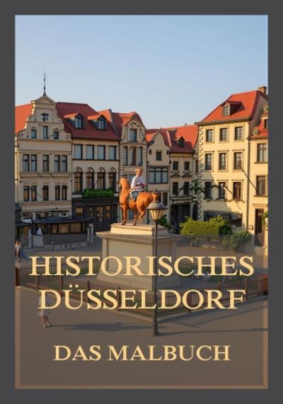 Historisches Düsseldorf - Das Malbuch