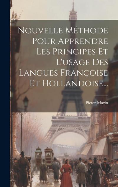 Nouvelle Méthode Pour Apprendre Les Principes Et L’usage Des Langues Françoise Et Hollandoise...