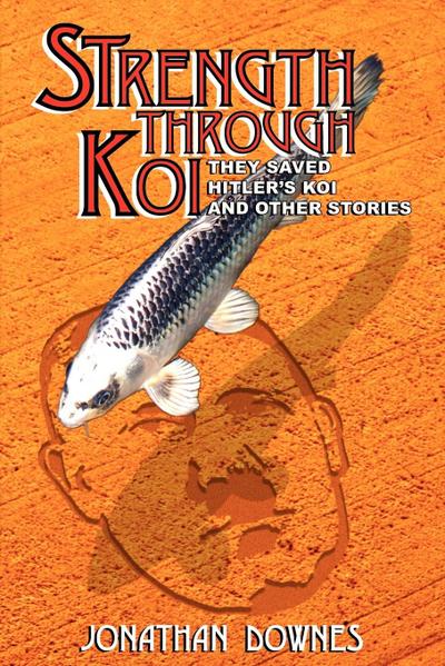 STRENGTH THROUGH KOI - They saved Hitler’s Koi and other stories