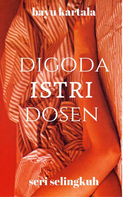 Digoda Istri Dosen (Seri Selingkuh)