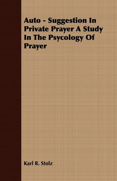 Auto - Suggestion In Private Prayer A Study In The Psycology Of Prayer