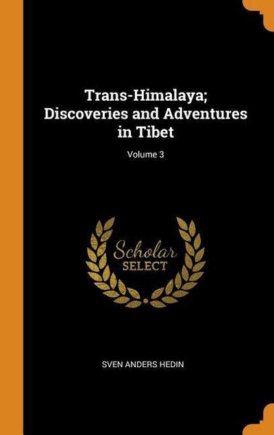Trans-Himalaya; Discoveries and Adventures in Tibet; Volume 3