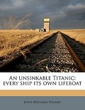 An Unsinkable Titanic; Every Ship Its Own Lifeboat - John Bernard Walker