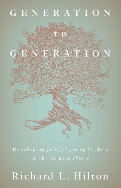 Generation to Generation: Developing faithful young leaders in the home & church