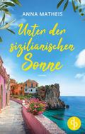 Unter der sizilianischen Sonne - Ein romantischer Second Chance Roman über das Leben, die Liebe und italienische Köstlichkeiten