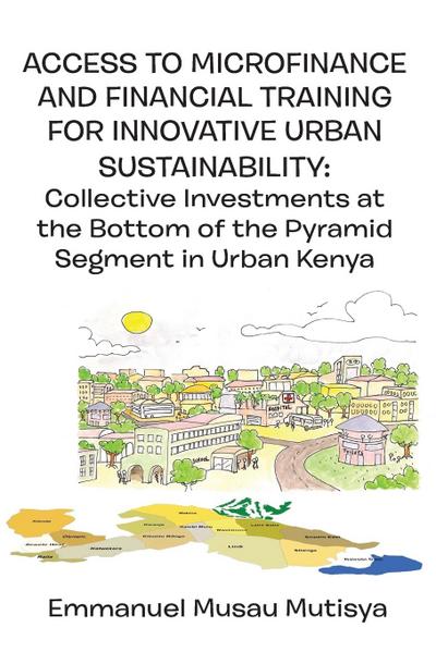 Access to Microfinance and Financial Training for Innovative Urban Sustainability.  Collective Investments at the Bottom of the Pyramid Segment in Urban Kenya