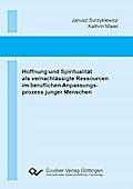 Hoffnung und Spiritualität als vernachlässigte Ressourcen im beruflichen Anpassungsprozess junger Menschen