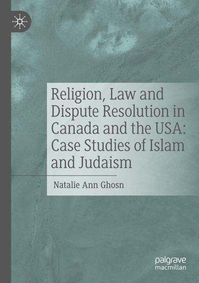 Religion, Law and Dispute Resolution in Canada and the USA: Case Studies of Islam and Judaism