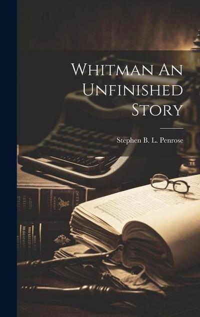 Whitman An Unfinished Story