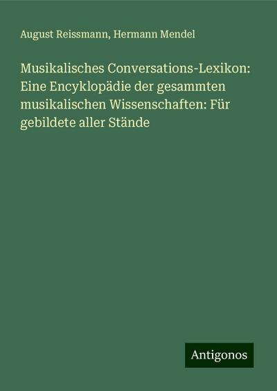 Mendel, H: Musikalisches Conversations-Lexikon: Eine Encyklo