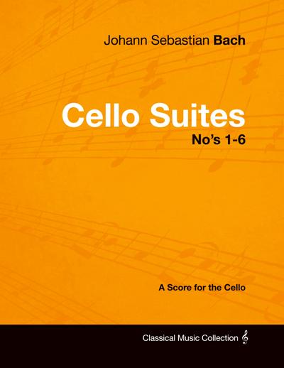 Johann Sebastian Bach - Cello Suites No’s 1-6 - A Score for the Cello