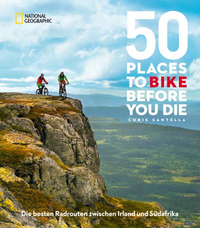 50 Places To Bike Before You Die; Die besten Radrouten zwischen Irland und Südafrika; Hrsg. v. Santella, Chris; Deutsch
