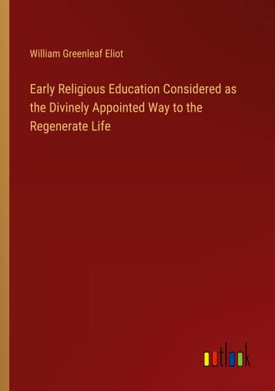 Early Religious Education Considered as the Divinely Appointed Way to the Regenerate Life