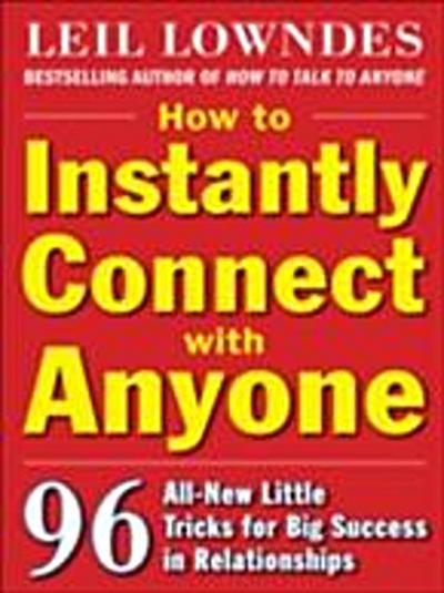 How to Instantly Connect with Anyone: 96 All-New Little Tricks for Big Success in Relationships