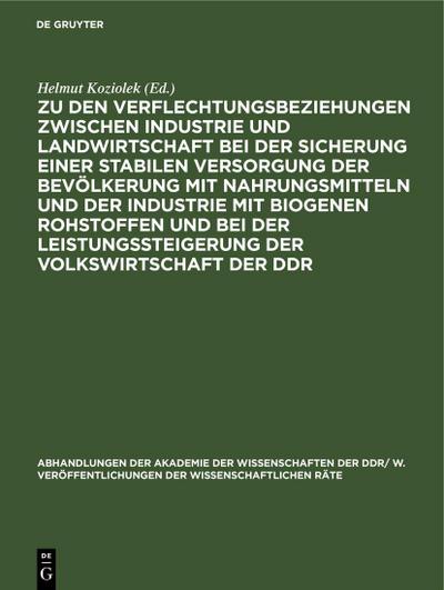 Zu den Verflechtungsbeziehungen zwischen Industrie und Landwirtschaft bei der Sicherung einer stabilen Versorgung der Bevölkerung mit Nahrungsmitteln und der Industrie mit biogenen Rohstoffen und bei der Leistungssteigerung der Volkswirtschaft der DDR