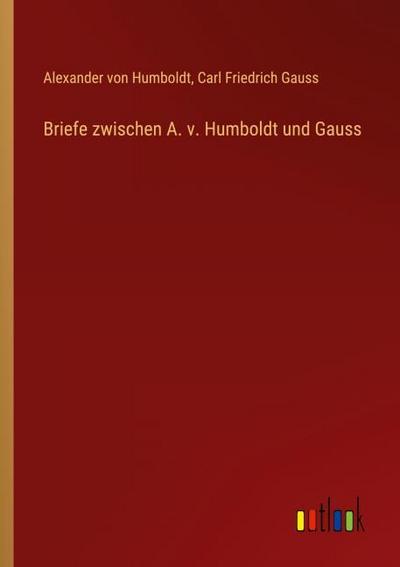 Briefe zwischen A. v. Humboldt und Gauss