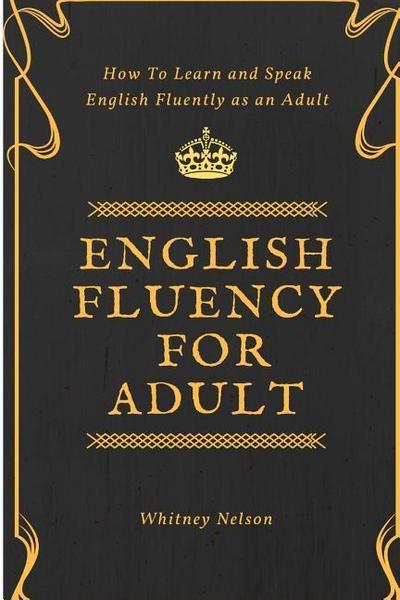 Nelson, W: English Fluency For Adult - How to Learn and Spea